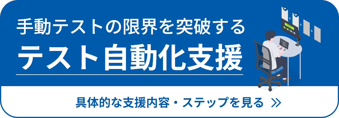 手動テストの限界を突破する テスト自動化支援 具体的な支援内容・ステップを見る